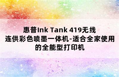 惠普Ink Tank 419无线连供彩色喷墨一体机-适合全家使用的全能型打印机